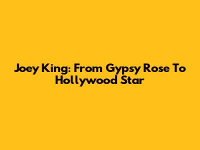 Joey King: From Gypsy Rose To Hollywood Star