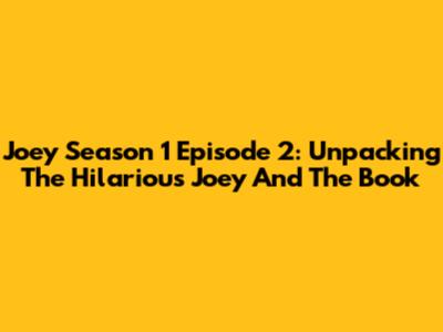 Joey Season 1 Episode 2: Unpacking The Hilarious 'Joey And The Book'