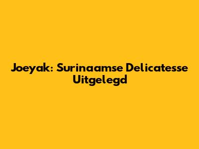 Joeyak: Surinaamse Delicatesse Uitgelegd