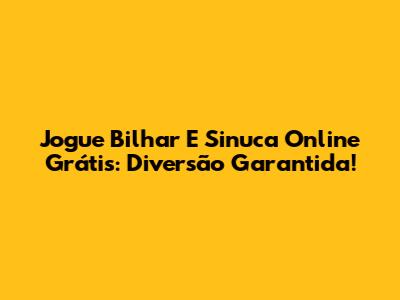 Jogue Bilhar E Sinuca Online Grátis: Diversão Garantida!