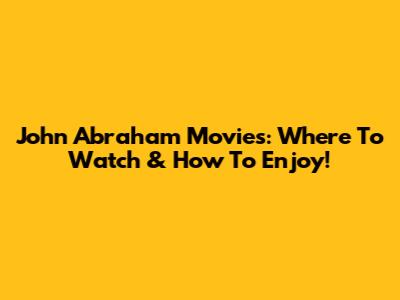 John Abraham Movies: Where To Watch & How To Enjoy!