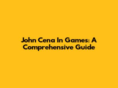 John Cena In Games: A Comprehensive Guide