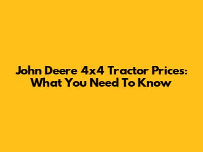John Deere 4x4 Tractor Prices: What You Need To Know