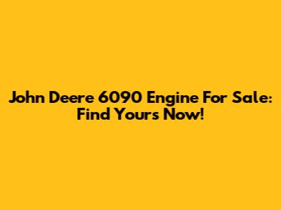 John Deere 6090 Engine For Sale: Find Yours Now!