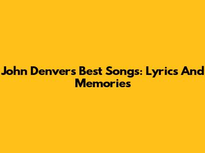 John Denver's Best Songs: Lyrics And Memories
