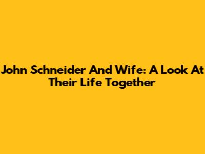 John Schneider And Wife: A Look At Their Life Together