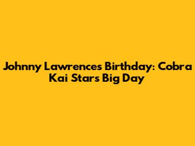 Johnny Lawrence's Birthday: Cobra Kai Star's Big Day