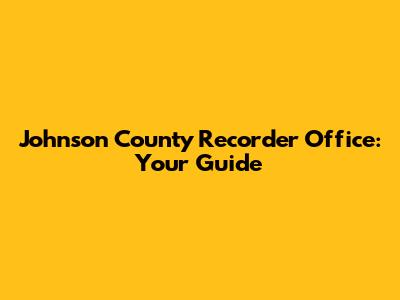Johnson County Recorder Office: Your Guide