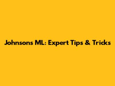Johnsons ML: Expert Tips & Tricks