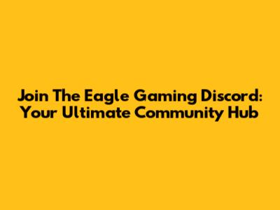 Join The Eagle Gaming Discord: Your Ultimate Community Hub