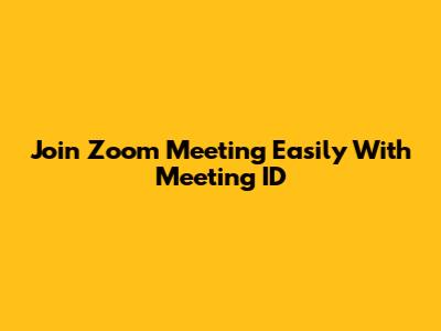 Join Zoom Meeting Easily With Meeting ID