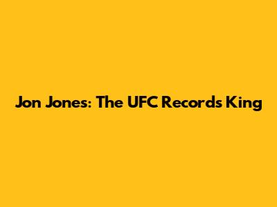 Jon Jones: The UFC Records King
