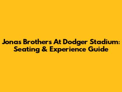 Jonas Brothers At Dodger Stadium: Seating & Experience Guide