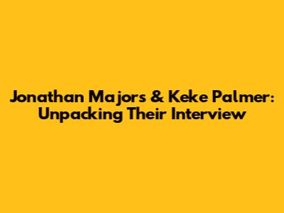 Jonathan Majors & Keke Palmer: Unpacking Their Interview