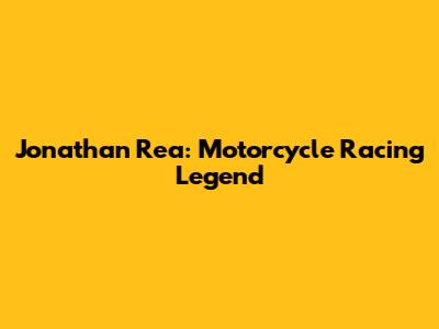 Jonathan Rea: Motorcycle Racing Legend