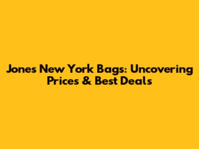 Jones New York Bags: Uncovering Prices & Best Deals