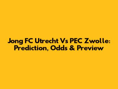Jong FC Utrecht Vs PEC Zwolle: Prediction, Odds & Preview
