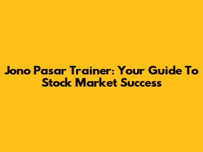 Jono Pasar Trainer: Your Guide To Stock Market Success