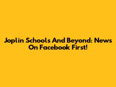 Joplin Schools And Beyond: News On Facebook First!
