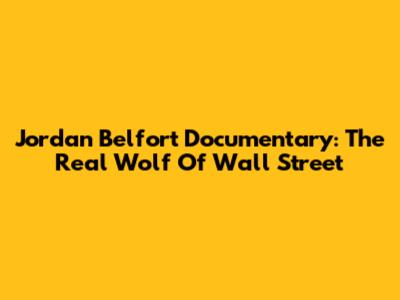 Jordan Belfort Documentary: The Real Wolf Of Wall Street