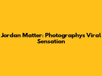 Jordan Matter: Photography's Viral Sensation
