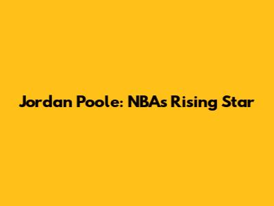 Jordan Poole: NBA's Rising Star