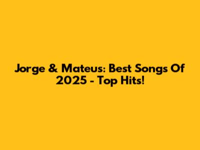 Jorge & Mateus: Best Songs Of 2025 - Top Hits!