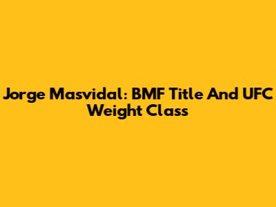 Jorge Masvidal: BMF Title And UFC Weight Class