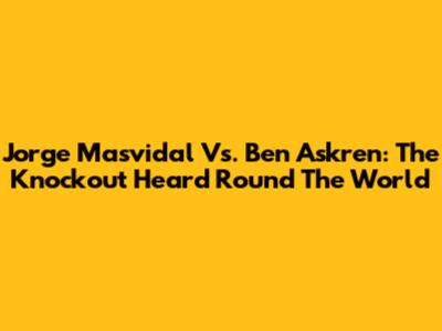Jorge Masvidal Vs. Ben Askren: The Knockout Heard 'Round The World