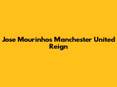 Jose Mourinho's Manchester United Reign