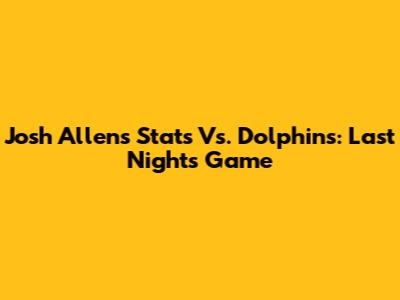 Josh Allen's Stats Vs. Dolphins: Last Night's Game