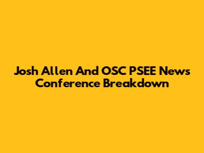 Josh Allen And OSC PSEE News Conference Breakdown