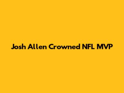 Josh Allen Crowned NFL MVP