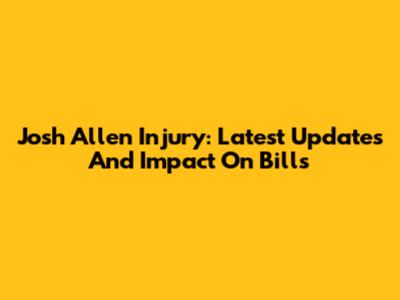 Josh Allen Injury: Latest Updates And Impact On Bills