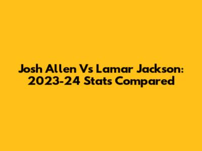 Josh Allen Vs Lamar Jackson: 2023-24 Stats Compared