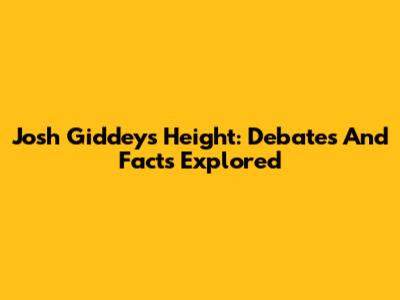 Josh Giddey's Height: Debates And Facts Explored
