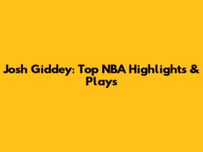 Josh Giddey: Top NBA Highlights & Plays