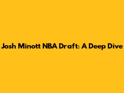Josh Minott NBA Draft: A Deep Dive