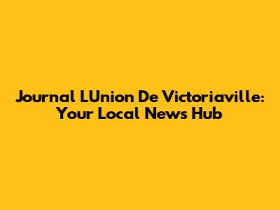 Journal L'Union De Victoriaville: Your Local News Hub