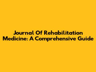 Journal Of Rehabilitation Medicine: A Comprehensive Guide
