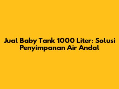 Jual Baby Tank 1000 Liter: Solusi Penyimpanan Air Andal