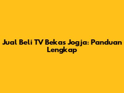 Jual Beli TV Bekas Jogja: Panduan Lengkap