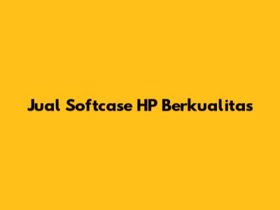 Jual Softcase HP Berkualitas