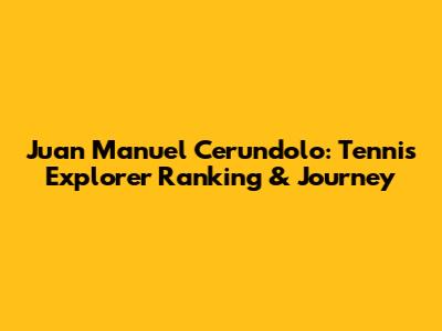 Juan Manuel Cerundolo: Tennis Explorer Ranking & Journey