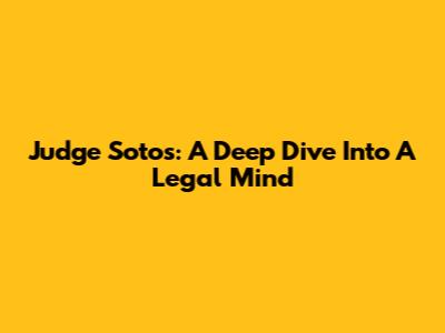 Judge Sotos: A Deep Dive Into A Legal Mind