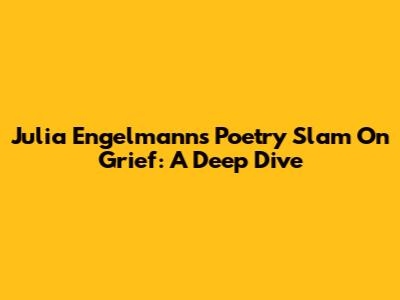 Julia Engelmann's Poetry Slam On Grief: A Deep Dive