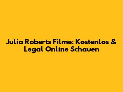 Julia Roberts Filme: Kostenlos & Legal Online Schauen