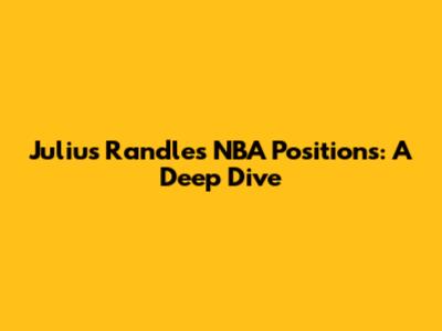 Julius Randle's NBA Positions: A Deep Dive