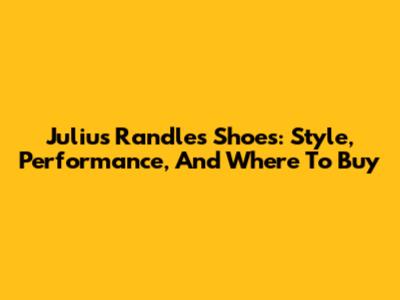 Julius Randle's Shoes: Style, Performance, And Where To Buy