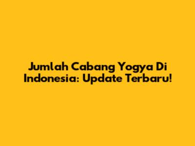 Jumlah Cabang Yogya Di Indonesia: Update Terbaru!